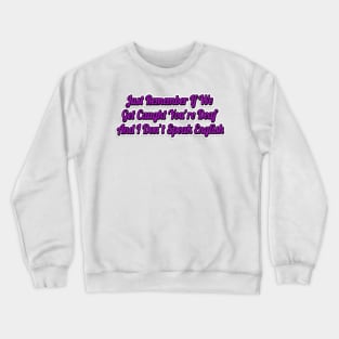 Just Remember If We Get Caught You're Deaf And I Don't Speak English-Funny Saying Crewneck Sweatshirt